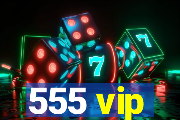 555 vip